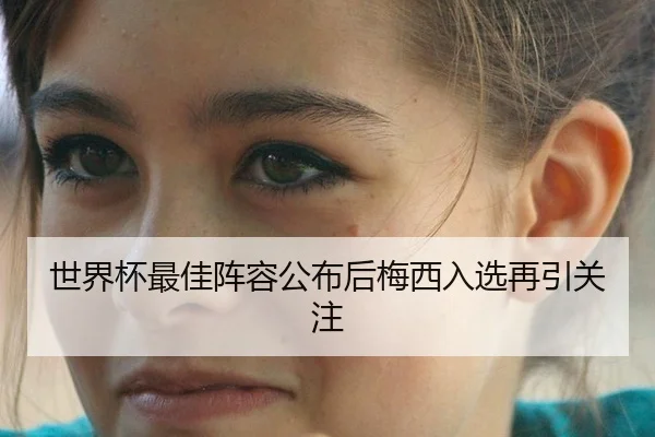 世界杯最佳阵容公布后梅西入选再引关注